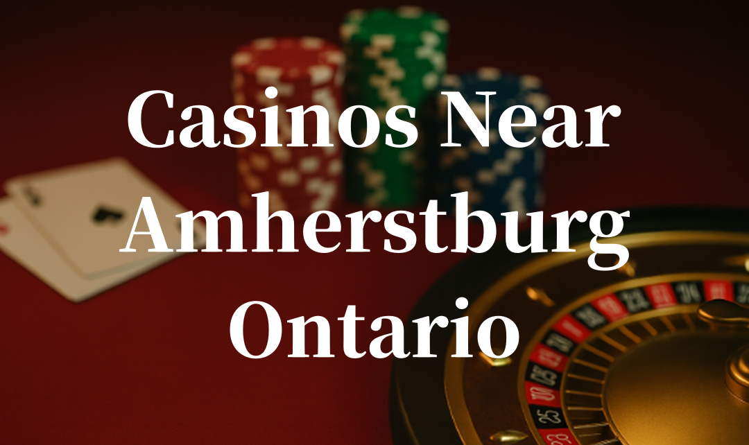 closest casinos to Amherstburg ontario