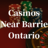 closest casinos to Barrie ontario
