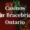 closest casinos to Bracebridge ontario