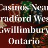 closest casinos to Bradford West Gwillimbury ontario