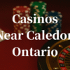 closest casinos to Caledon ontario