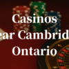 closest casinos to Cambridge ontario
