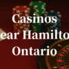 closest casinos to Hamilton ontario