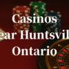 closest casinos to Huntsville ontario