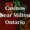 closest casinos to Milton ontario