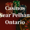 closest casinos to Pelham ontario