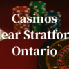 closest casinos to Stratford ontario