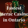 Fastest Interac Casinos Ontario