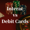 Interac vs Debit Cards at Ontario Online Casinos