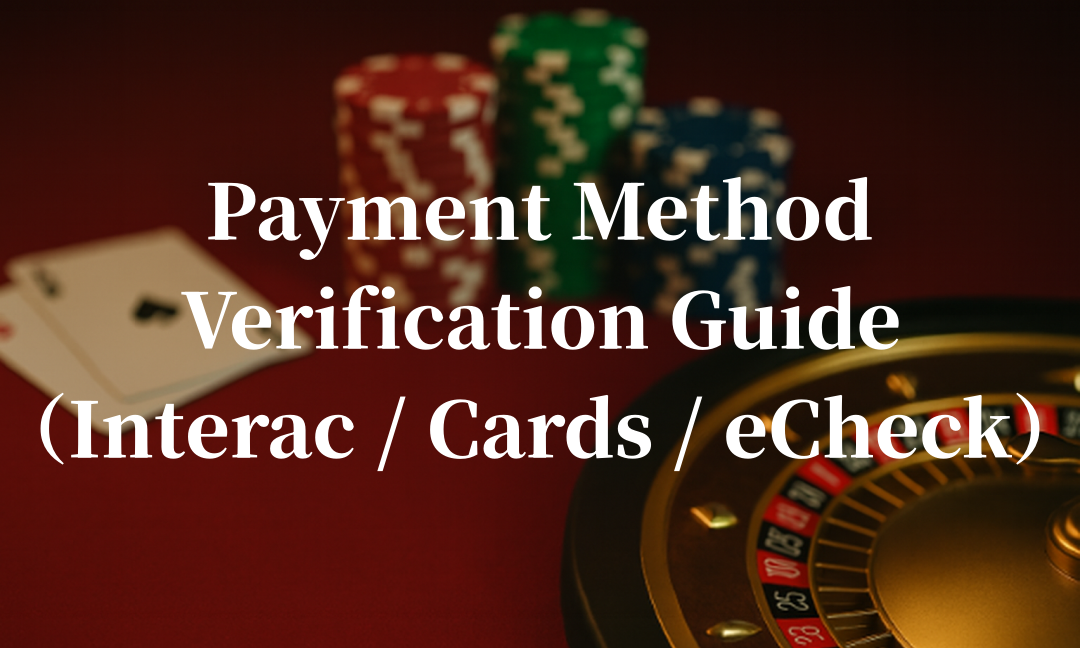 Ontario Casino Payment Method Verification Guide（Interac / Cards / eCheck）