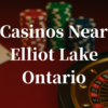 closest-casinos-to-Elliot Lake